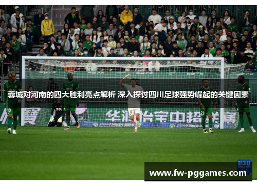 蓉城对河南的四大胜利亮点解析 深入探讨四川足球强势崛起的关键因素 蓉城对河南的四大胜利亮点解析 深入探讨四川足球强势崛起的关键因素