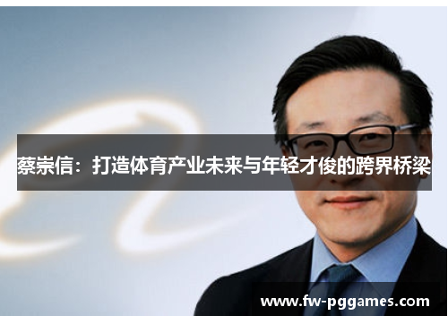 蔡崇信:打造体育产业未来与年轻才俊的跨界桥梁 蔡崇信:打造体育产业未来与年轻才俊的跨界桥梁