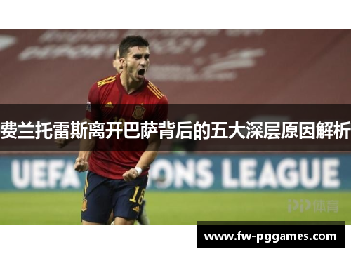 费兰托雷斯离开巴萨背后的五大深层原因解析 费兰托雷斯离开巴萨背后的五大深层原因解析