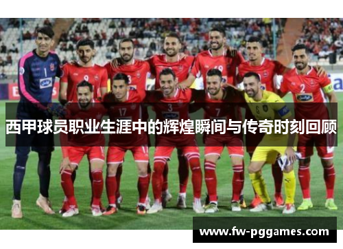西甲球员职业生涯中的辉煌瞬间与传奇时刻回顾 西甲球员职业生涯中的辉煌瞬间与传奇时刻回顾