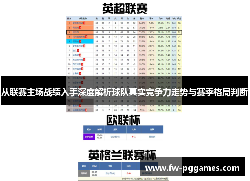 从联赛主场战绩入手深度解析球队真实竞争力走势与赛季格局判断 从联赛主场战绩入手深度解析球队真实竞争力走势与赛季格局判断