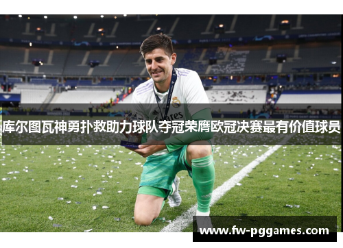 库尔图瓦神勇扑救助力球队夺冠荣膺欧冠决赛最有价值球员